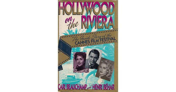 Henri Behar Cari Beauchamp - Hollywood on the Riviera: The Inside Story of the Cannes Film