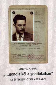 Lengyel Andr�s - Gondja k�l a gondolatban - Az �rtekez� J�zsef Attil�r�l