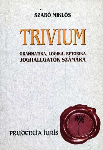 Szab� Mikl�s - Trivium: Grammatika, logika, retorika joghallgat�k sz�m�ra