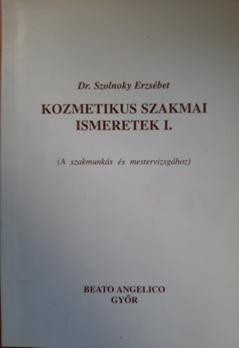 Dr. Szolnoky Erzsbet - Kozmetikus szakmai ismeretek I. (A szakmunks s mestervizsghoz)