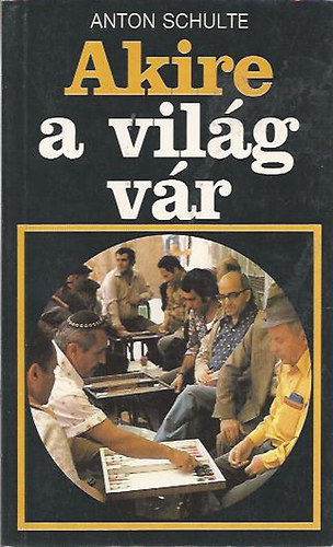 Anton Schulte - Akire a vil�g v�r
