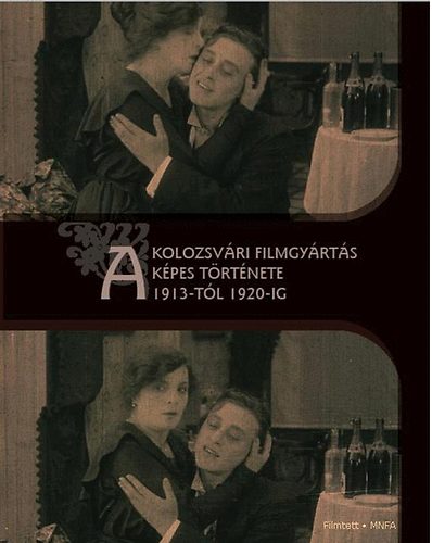 Balogh Gyngyi; Zgoni Blint  (szerk.) - A kolozsvri filmgyrts kpes trtnete 1913-tl 1920-ig