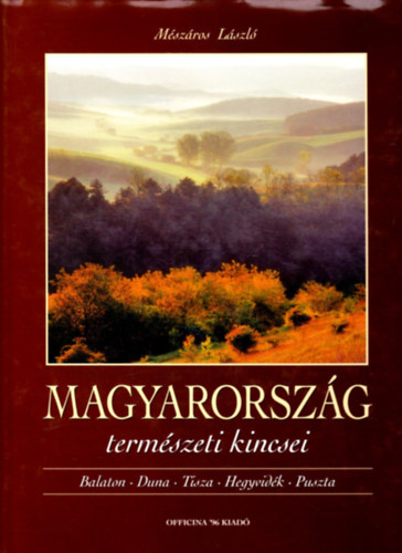 Mészáros László - Magyarország természeti kincsei (Balaton, Duna, Tisza, Hegyvidék, Puszta)