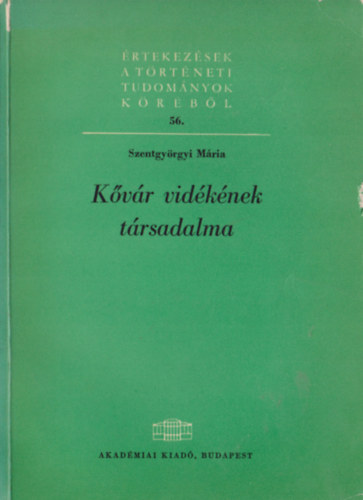 Szentgy�rgyi M�ria - K�v�r vid�k�nek t�rsadalma - �rtekez�sek a t�rt�neti tudom�nyok k�r�b�l 56.