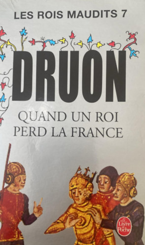M. Druon - Les Rois Maudits Tom 7 Quand Un Roi Perd La France