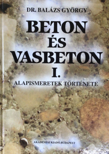 SZERZ Dr. Balzs Gyrgy SZERKESZT Nagy Tibor LEKTOR Dr. Talabr Jzsef Dr. jhelyi Jnos Dr. Orosz rpd - Beton s vasbeton I.  (Portlandcement - A bauxitcement - Betonismeret - Betontechnolgia - Vasbetonismeret   (volt SMI Szakknyvtri pldny)   Fekete-fehr fotkkal, brkkal illusztrlt.