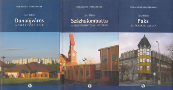 Laki Ildik - Dunajvros a sikeressg fel + Szzhalombatta a fenntarthatsg jegyben + Paks az rtkek vrosa (3 db ktet a Dunamenti iparvrosok c. sorozatbl)