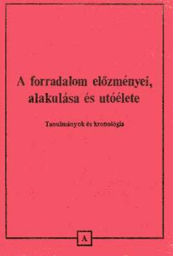A forradalom elzmnyei, alakulsa s utlete. Tanulmnyok s kronolgia