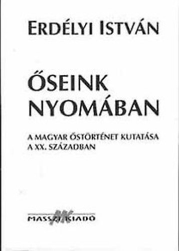 Erd�lyi Istv�n - �seink nyom�ban (A magyar �st�rt�net kutat�sa a XX. sz�zadban)