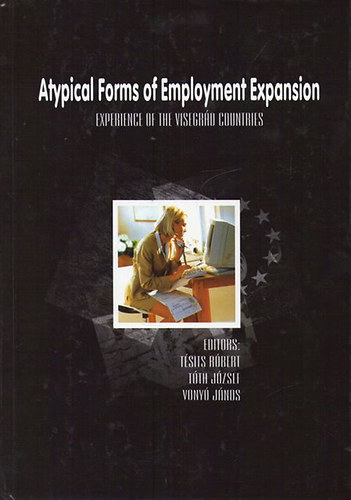 R�bert- T�th, J�zsef; J�nos  Vony� T�sits (ed.) - Atypical Forms of Employment Expansion - Experience of the Visegr�d C.