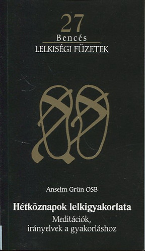 Anselm Grün - Hétköznapok lelkigyakorlata