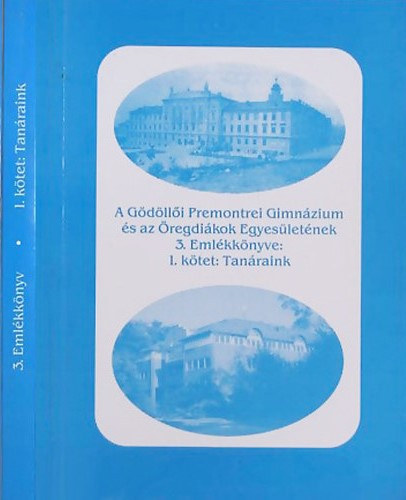 A Gdlli Premontrei Gimnzium s az regdikok Egyesletnek 3. Emlkknyve - 1. ktet: Tanraink