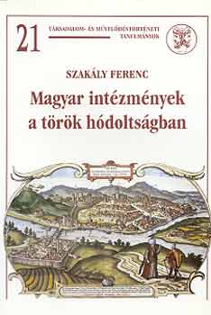 Szakly Ferenc - Magyar intzmnyek a trk hdoltsgban