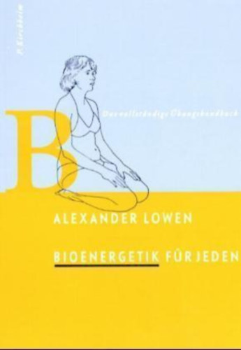 Alexander Lowen - Bioenergetik f�r Jeden - Das vollst�ndige �bungshandbuch