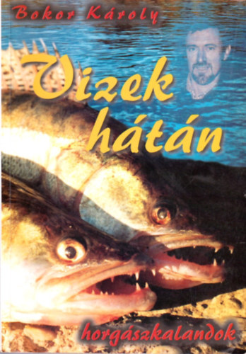 Bokor Károly - Vizek hátán (Horgászkalandok)