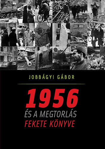 Jobb�gyi G�bor - 1956 �s a megtorl�s fekete k�nyve
