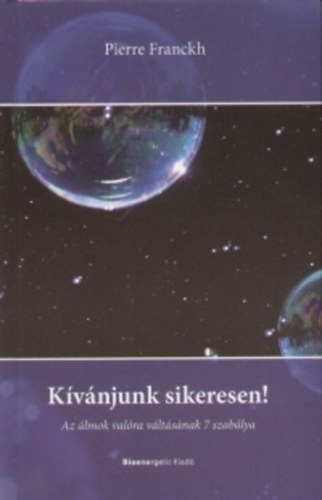 Pierre Franckh - Kvnjunk sikeresen! - Az lmok valra vltsnak 7 szablya