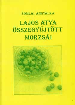 Somlai Angyalka - Lajos Atya sszegyjttt morzsi