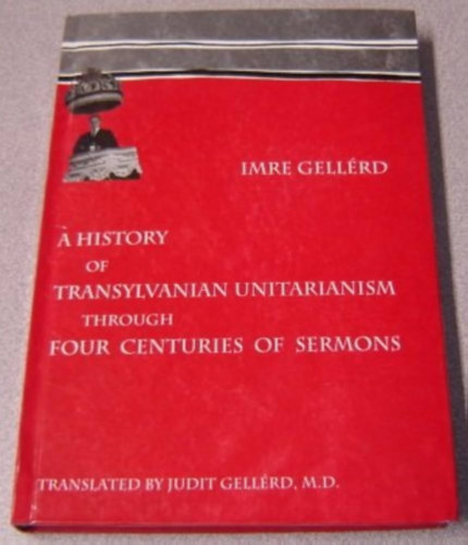 Gellérd Imre - A history of Transylvanian Unitarianism through four hundred years of sermons