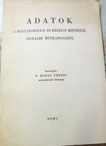 P. Monay Ferenc - Adatok a magyarorsz�gi �s erd�lyi minorit�k irodalmi numk�ss�g�r�l