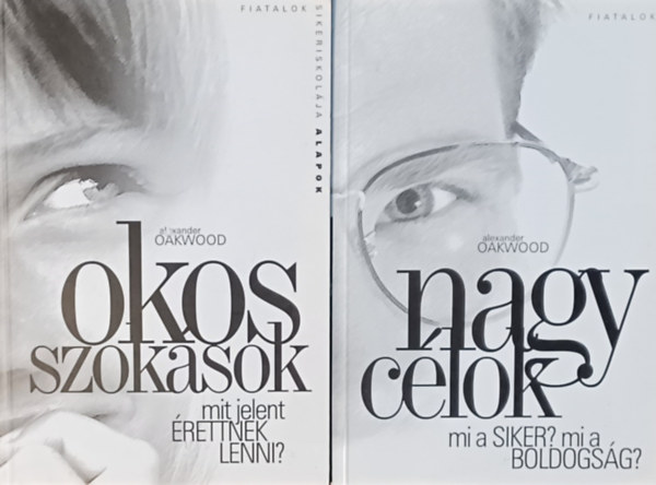Alexander Oakwood - Fiatalok sikeriskolája 2 db: Nagy célok - MI A SIKER? MI A BOLDOGSÁG? + Okos szokások - Mit jelent érettnek lenni?