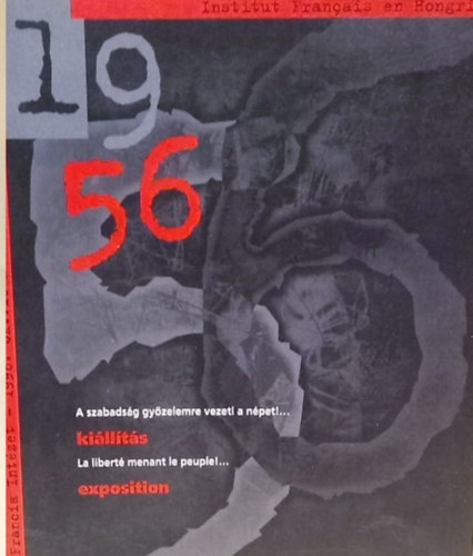 Francia Intzet (1996 oktber 16. - november 15.) - 1956 - A szabadsg gyzelemre vezeti a npet!... - Killts - La libert menant le peuple!... Exposition - Magyar s francia nyelv