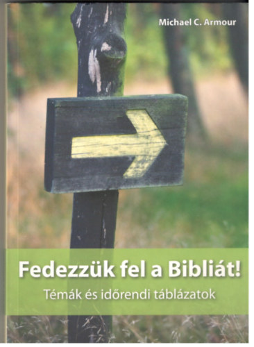 Michael C. Armour - Fedezzük fel a Bibliát! - Témák és időrendi táblázatok