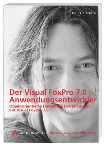 Der Visual FoxPro 7.0 Anwendungsentwickler . Objektorientierte Datenbankanwendungen... (Objektumorientlt adatbzis-alkalmazsok)