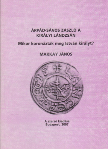 Makkay Jnos - rpd-svos zszl a kirlyi lndzsn - Mikor koronztk meg Istvn kirlyt?