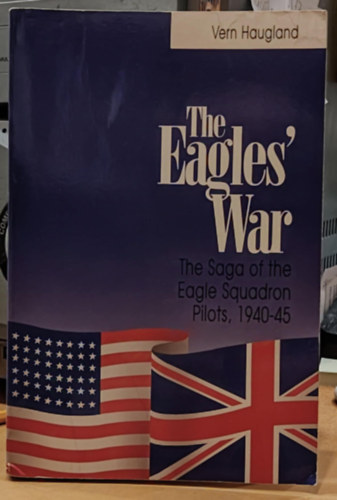 Vern Haugland - The Eagles' War: The Saga of the Eagle Squadron Pilots, 1940-1945