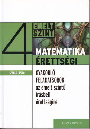 Gerőcs László - Matematika érettségi 4 (Emelt szint) - Gyakorló feladatsorok az emelt szintű írásbeli érettségire