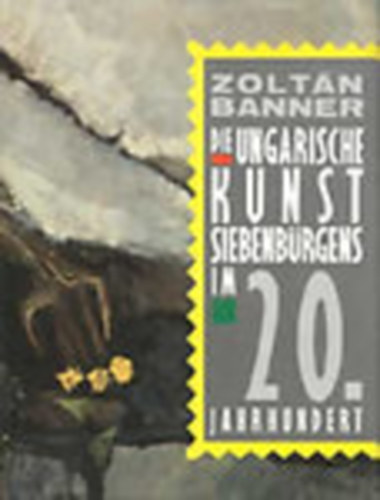 Branner Zoltn - Die ungarische kunst siebenbrgens im 20 jahrhundert
