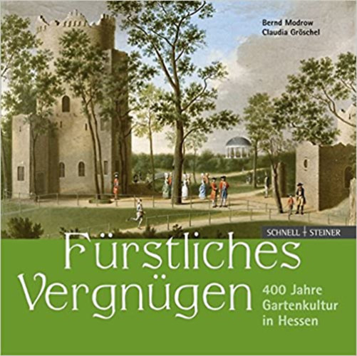 Bernd Modrow Claudia Grschel - Frstliches Vergngen: 400 Jahre Gartenkultur in Hessen