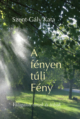 Szent-Gly Kata - A fnyen tli Fny (Vlogatott versek s rsok Krssy Ilona rajzaival)