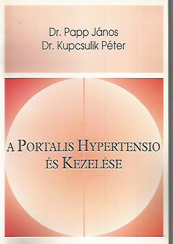 Dr. Papp Jnos; Dr. Kupcsulik Pter - A Portalis Hypertensio s Kezelse