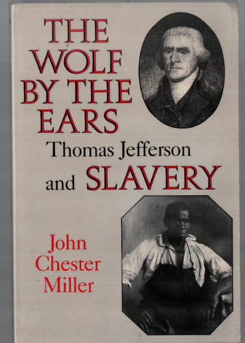 John Chester Miller - The Wolf by the Ears Thomas Jefferson and Slavery.