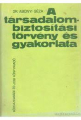 Dr. Abonyi Géza - A társadalombiztosítási törvény és gyakorlata