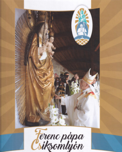 Oláh Zoltán Bodó Márta - Ferenc pápa Csíksomlyón Emlékkönyv