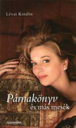 Lévai Katalin - Párnakönyv és más mesék + Varázskert + Hírnév + A szerelemfüggő