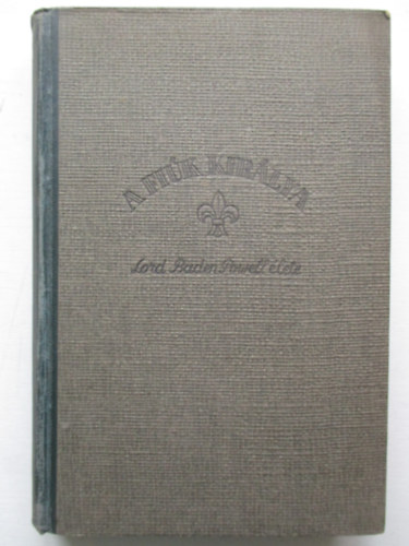 Dékány András - A fiúk királya (Lord Baden Powell élete)