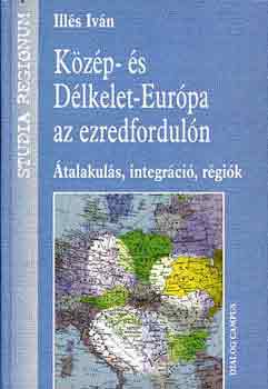 Illés Iván - Közép- és Délkelet-Európa az ezredfordulón