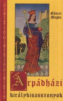 Gönczi Magda - Árpádházi királykisasszonyok