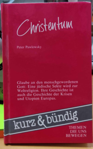 Peter Pawlowsky - Christentum: Glaube an den menschgewordenen Gott: Eine jdische Sekte wird zur Weltreligion. Ihre Geschichte ist auch die Geschichte der Krisen und Utopien Europas. (Kurz & bndig)