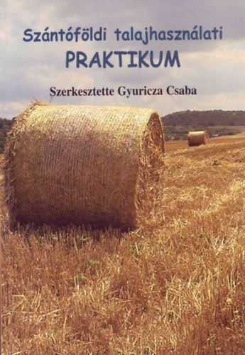 szerk.: Gyuricza Csaba - Szntfldi talajhasznlati praktikum