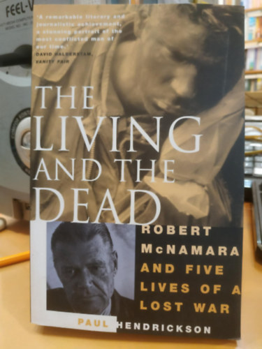 Paul Hendrickson - The Living and the Dead: Robert McNamara and Five Lives of a Lost War