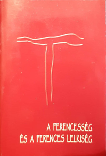 A ferencess�g �s a ferences lelkis�g