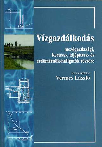 Vermes László szerk. - Vízgazdálkodás mezőgazdasági, kertész-, tájépítés- és erdőmérnök-hall.