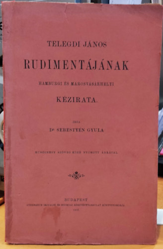 Dr. Sebestyn Gyula - Telegdi Jnos Rudimentjnak hamburgi s marosvsrhelyi kzirata