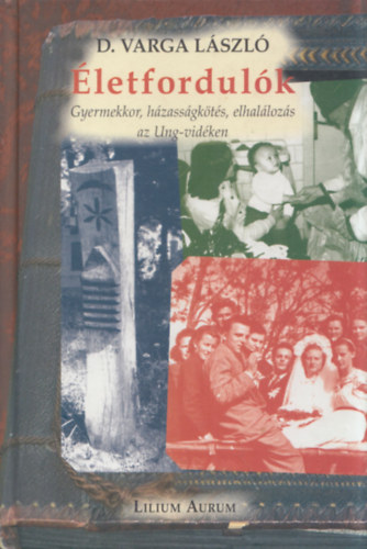 D. Varga Lszl - letfordulk - Gyermekkor, hzassgkts, elhallozs az Ung-vidken