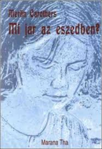 Merlin Carothers - Mi j�r az eszedben?